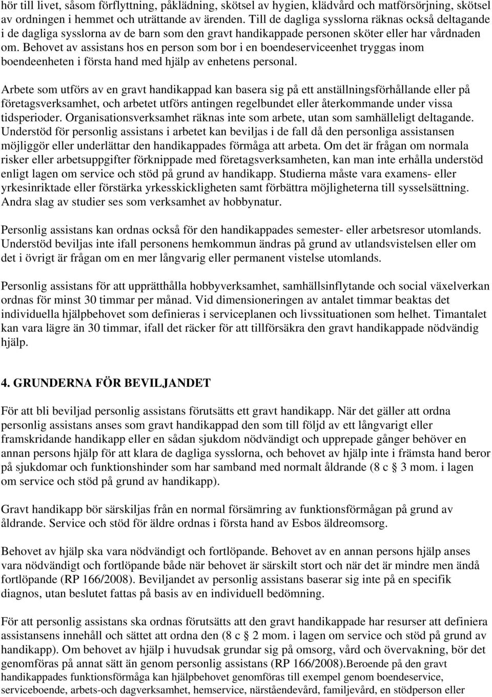 Behovet av assistans hos en person som bor i en boendeserviceenhet tryggas inom boendeenheten i första hand med hjälp av enhetens personal.