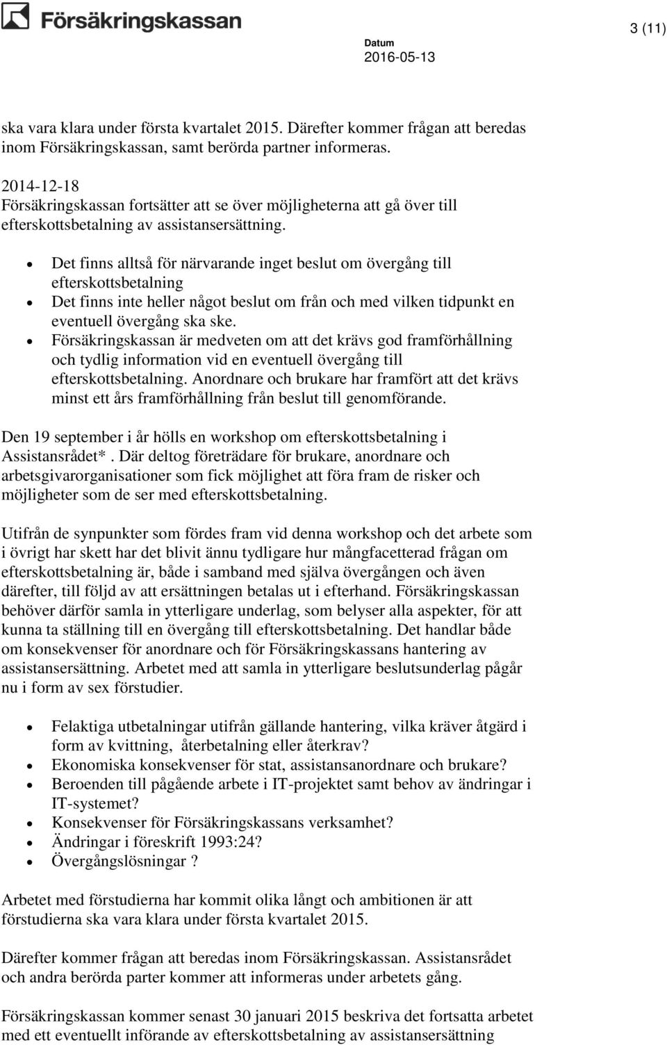 Det finns alltså för närvarande inget beslut om övergång till efterskottsbetalning Det finns inte heller något beslut om från och med vilken tidpunkt en eventuell övergång ska ske.