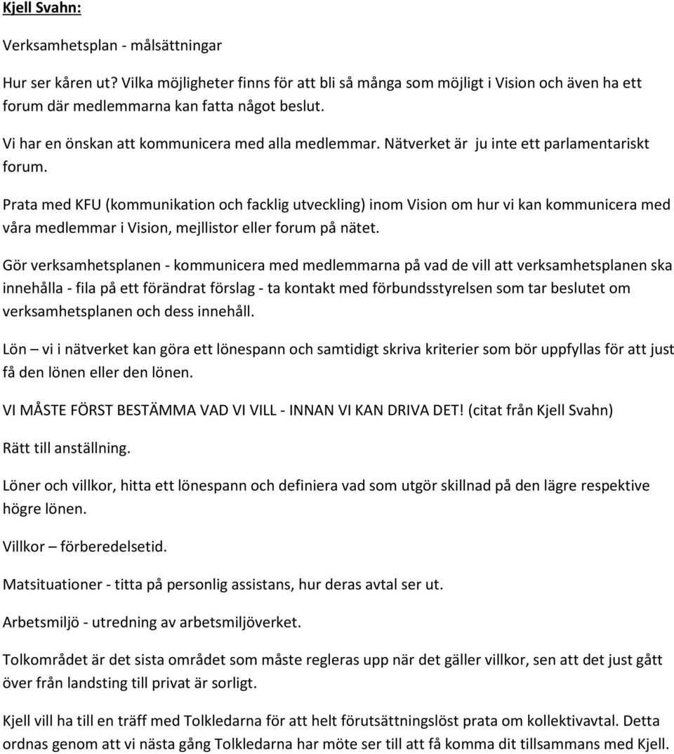 Prata med KFU (kommunikation och facklig utveckling) inom Vision om hur vi kan kommunicera med våra medlemmar i Vision, mejllistor eller forum på nätet.