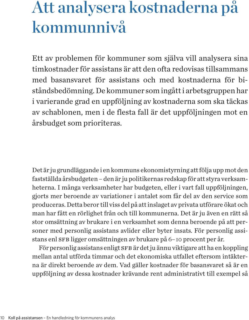 De kommuner som ingått i arbetsgruppen har i varierande grad en uppföljning av kostnaderna som ska täckas av schablonen, men i de flesta fall är det uppföljningen mot en årsbudget som prioriteras.