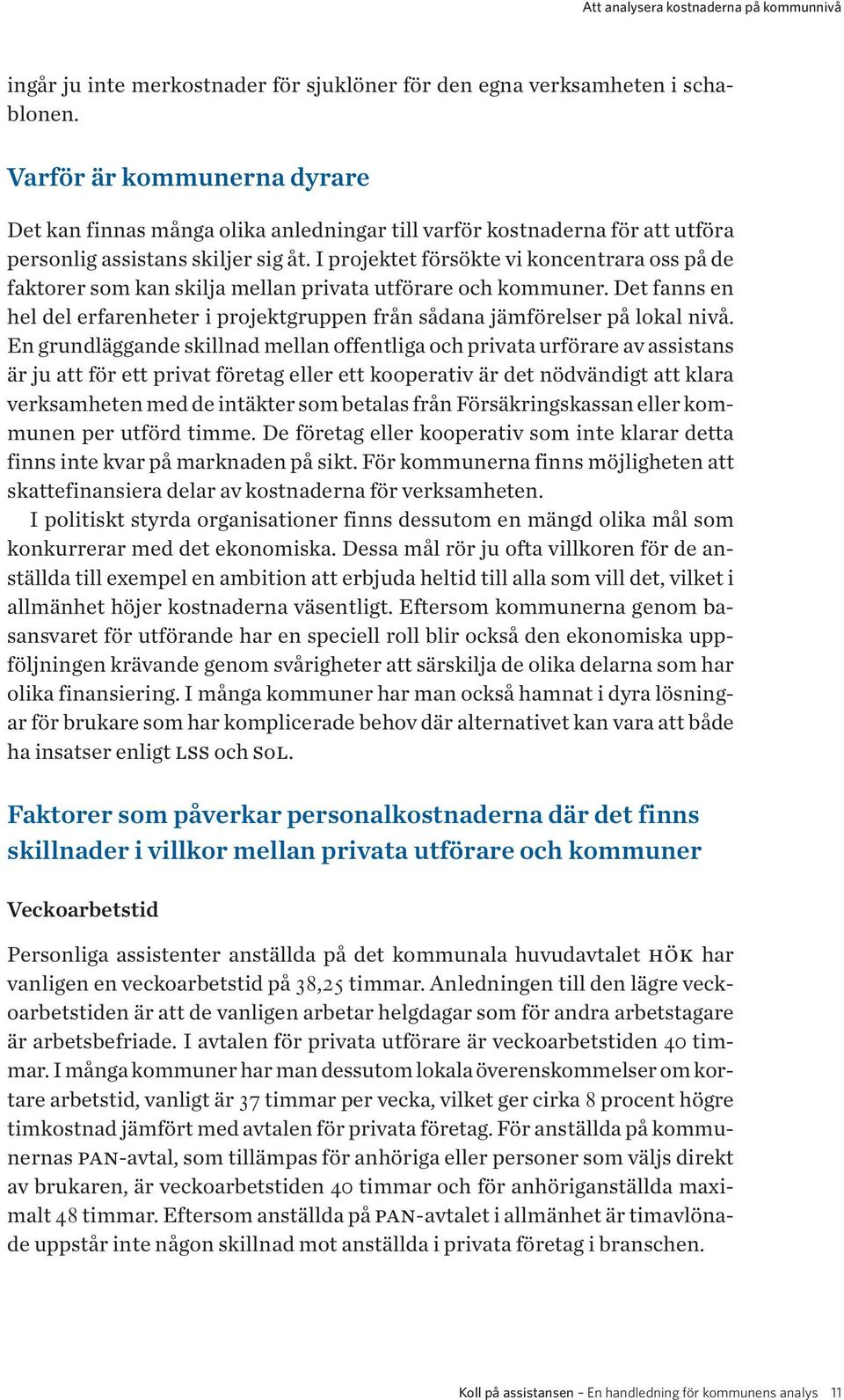 I projektet försökte vi koncentrara oss på de faktorer som kan skilja mellan privata utförare och kommuner. Det fanns en hel del erfarenheter i projektgruppen från sådana jämförelser på lokal nivå.