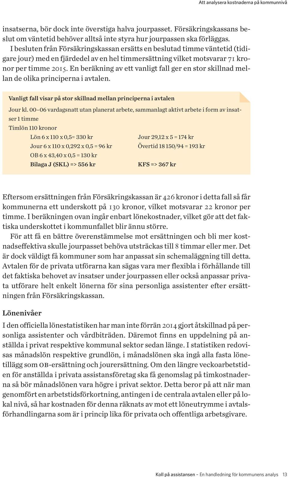 En beräkning av ett vanligt fall ger en stor skillnad mellan de olika principerna i avtalen. Vanligt fall visar på stor skillnad mellan principerna i avtalen Jour kl.