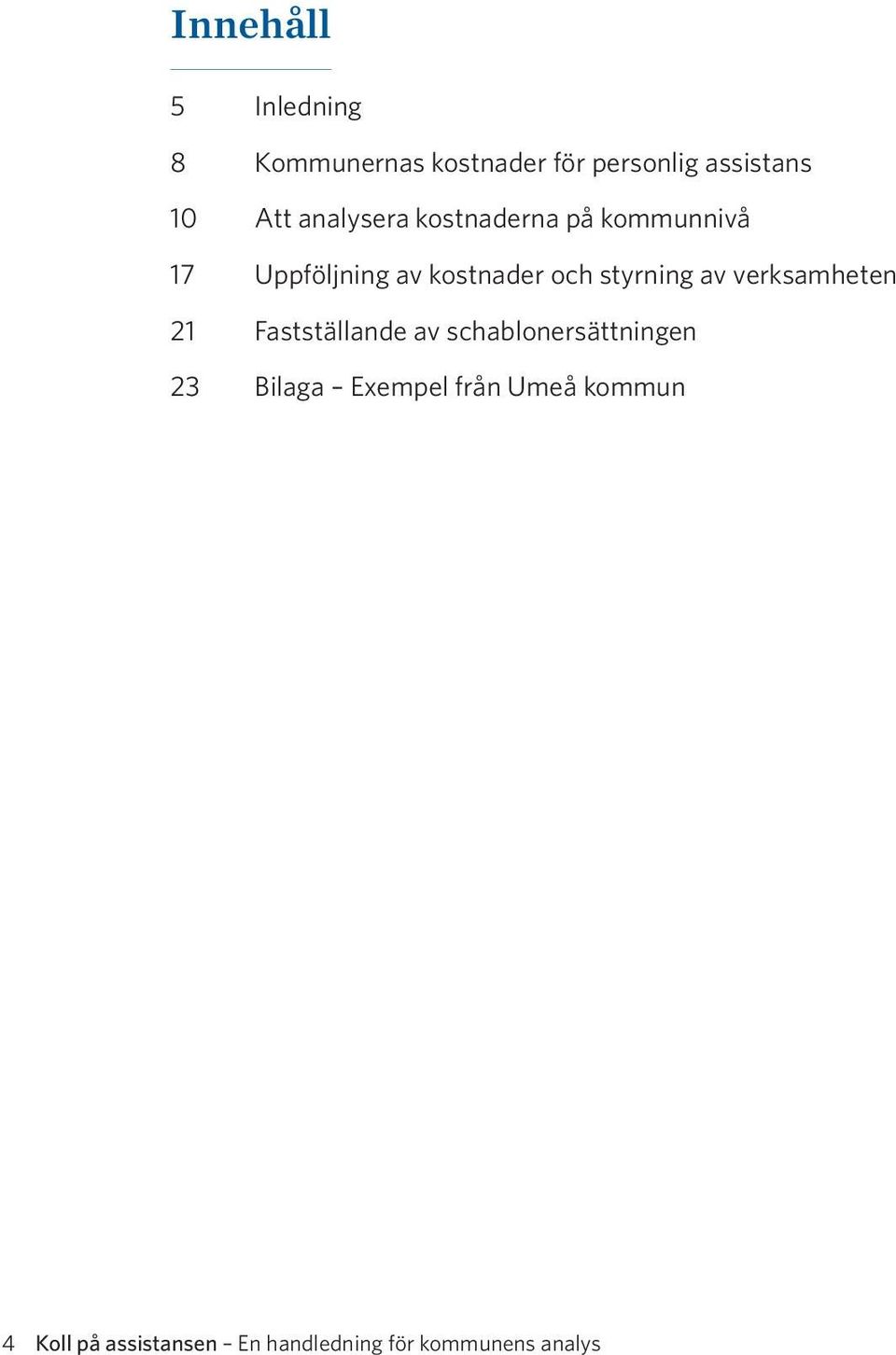 styrning av verksamheten 21 Fastställande av schablonersättningen 23 Bilaga