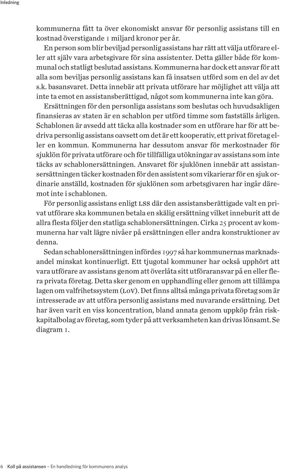 Kommunerna har dock ett ansvar för att alla som beviljas personlig assistans kan få insatsen utförd som en del av det s.k. basansvaret.