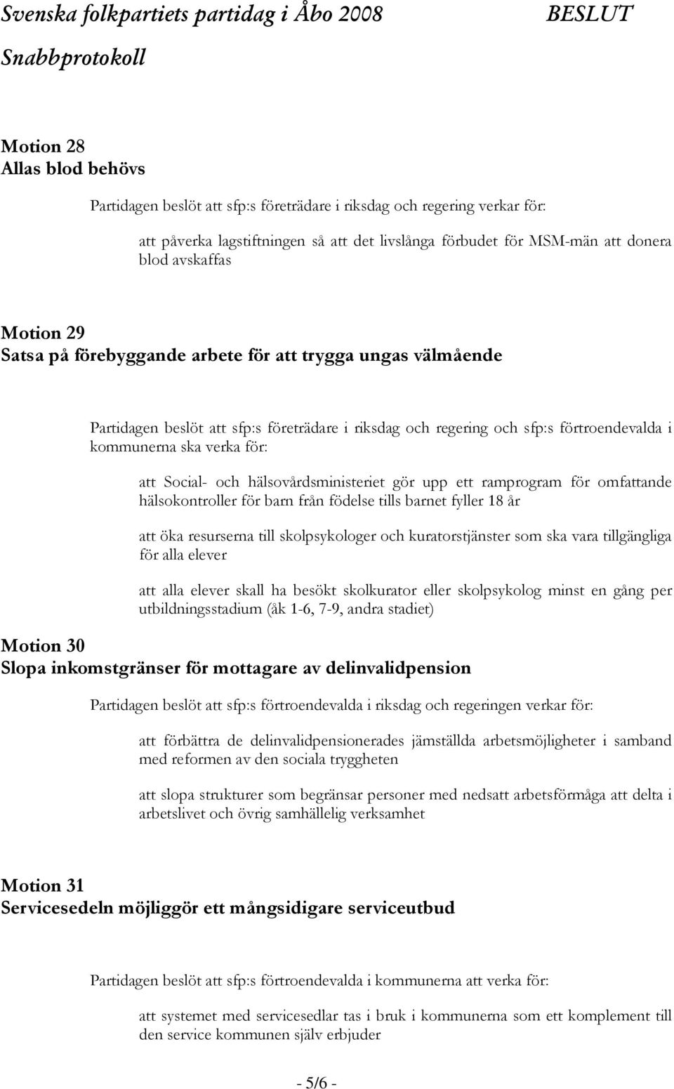 och hälsovårdsministeriet gör upp ett ramprogram för omfattande hälsokontroller för barn från födelse tills barnet fyller 18 år att öka resurserna till skolpsykologer och kuratorstjänster som ska