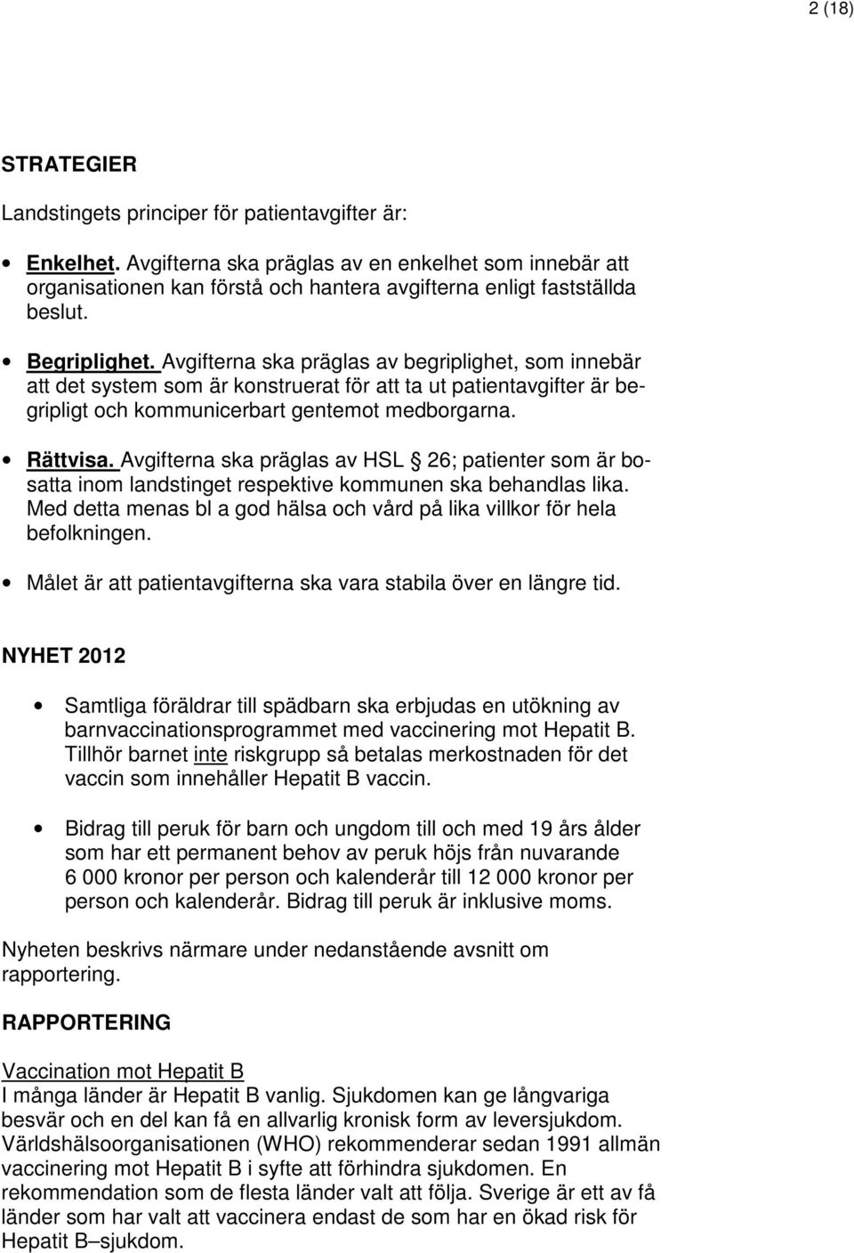 Avgifterna ska präglas av begriplighet, som innebär att det system som är konstruerat för att ta ut patientavgifter är begripligt och kommunicerbart gentemot medborgarna. Rättvisa.