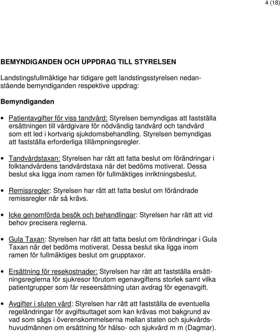 Styrelsen bemyndigas att fastställa erforderliga tillämpningsregler. Tandvårdstaxan: Styrelsen har rätt att fatta beslut om förändringar i folktandvårdens tandvårdstaxa när det bedöms motiverat.