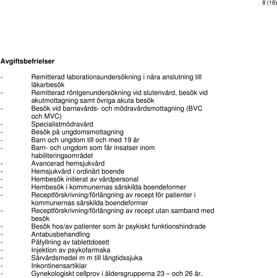 habiliteringsområdet - Avancerad hemsjukvård - Hemsjukvård i ordinärt boende - Hembesök initierat av vårdpersonal - Hembesök i kommunernas särskilda boendeformer - Receptförskrivning/förlängning av