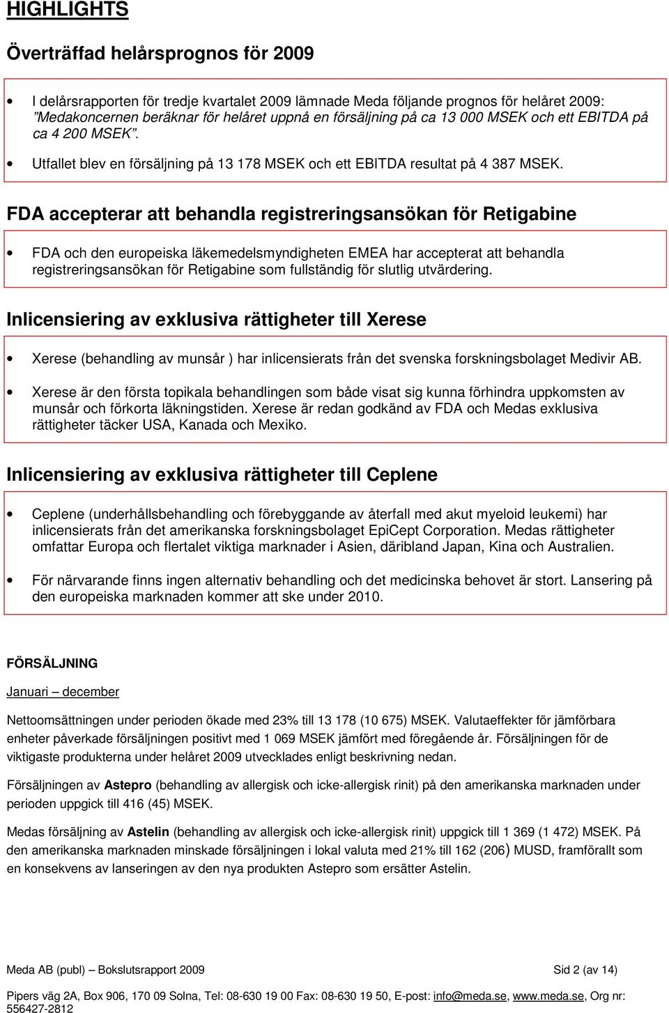 FDA accepterar att behandla registreringsansökan för Retigabine FDA och den europeiska läkemedelsmyndigheten EMEA har accepterat att behandla registreringsansökan för Retigabine som fullständig för