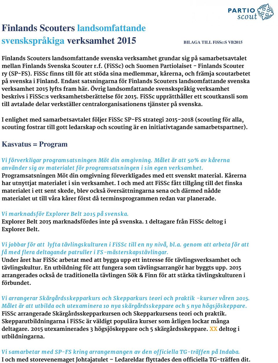 Endast satsningarna för Finlands Scouters landsomfattande svenska verksamhet 2015 lyfts fram här. Övrig landsomfattande svenskspråkig verksamhet beskrivs i FiSSc:s verksamhetsberättelse för 2015.