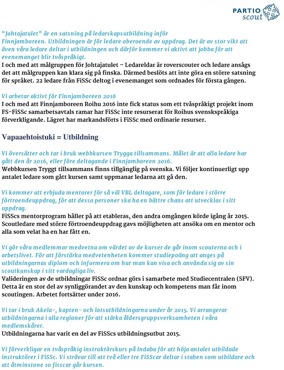 I och med att målgruppen för Johtajatulet Ledareldar är roverscouter och ledare ansågs det att målgruppen kan klara sig på finska. Därmed beslöts att inte göra en större satsning för språket.