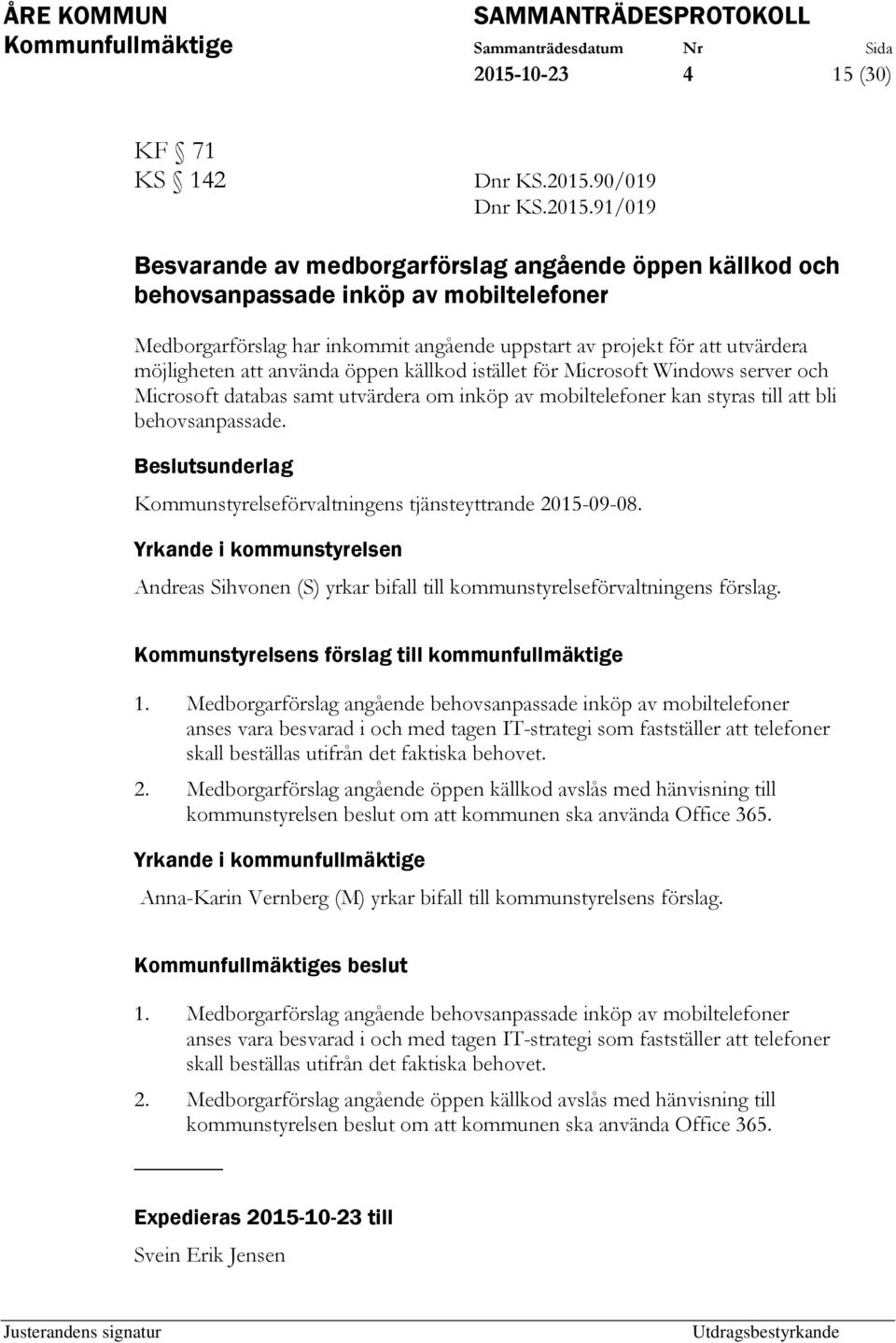 till att bli behovsanpassade. Kommunstyrelseförvaltningens tjänsteyttrande 2015-09-08. Andreas Sihvonen (S) yrkar bifall till kommunstyrelseförvaltningens förslag. 1.