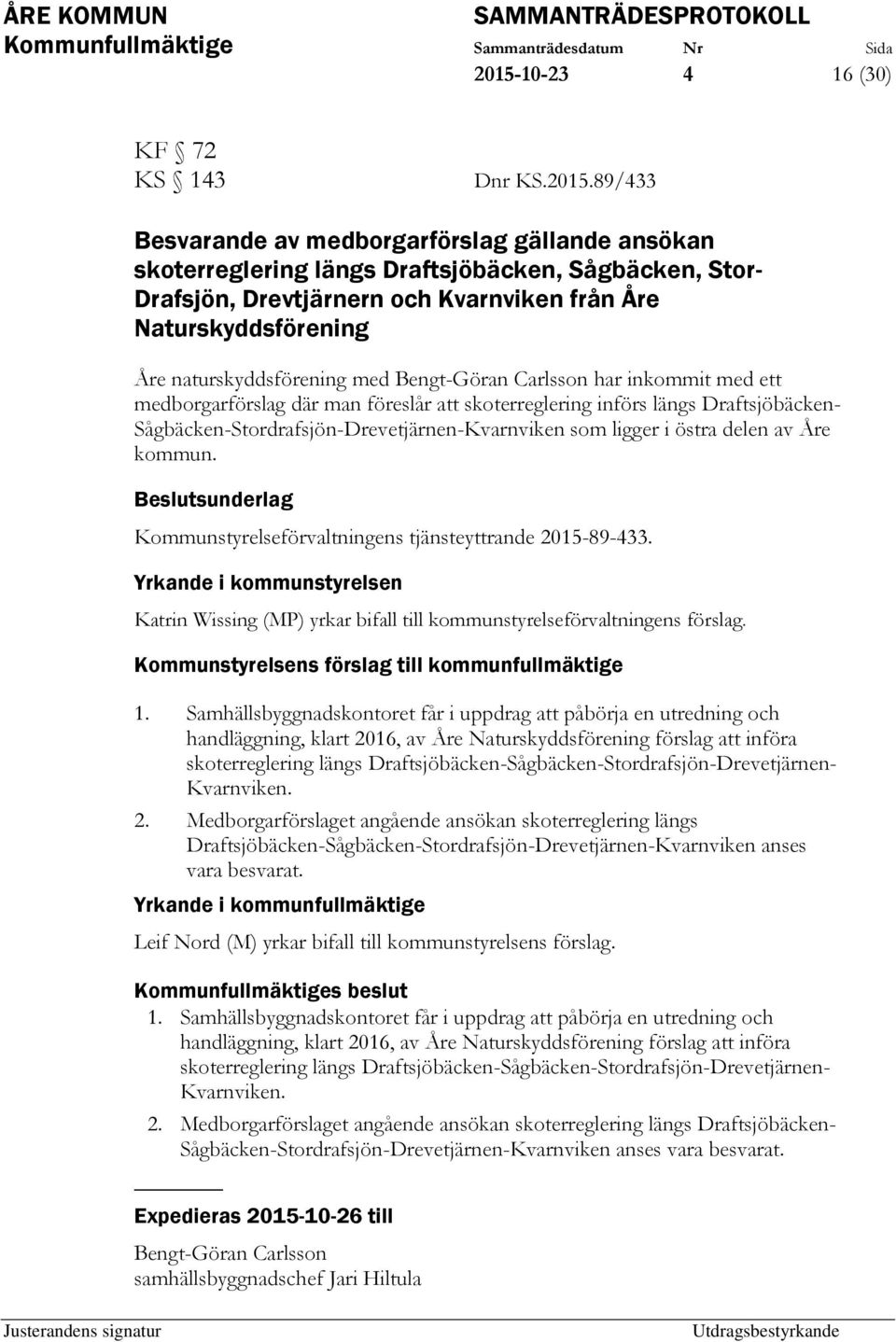 Sågbäcken-Stordrafsjön-Drevetjärnen-Kvarnviken som ligger i östra delen av Åre kommun. Kommunstyrelseförvaltningens tjänsteyttrande 2015-89-433.