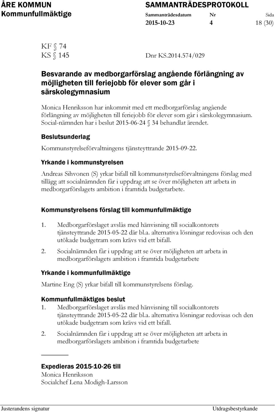 förlängning av möjligheten till feriejobb för elever som går i särskolegymnasium. Social-nämnden har i beslut 2015-06-24 34 behandlat ärendet. Kommunstyrelseförvaltningens tjänsteyttrande 2015-09-22.