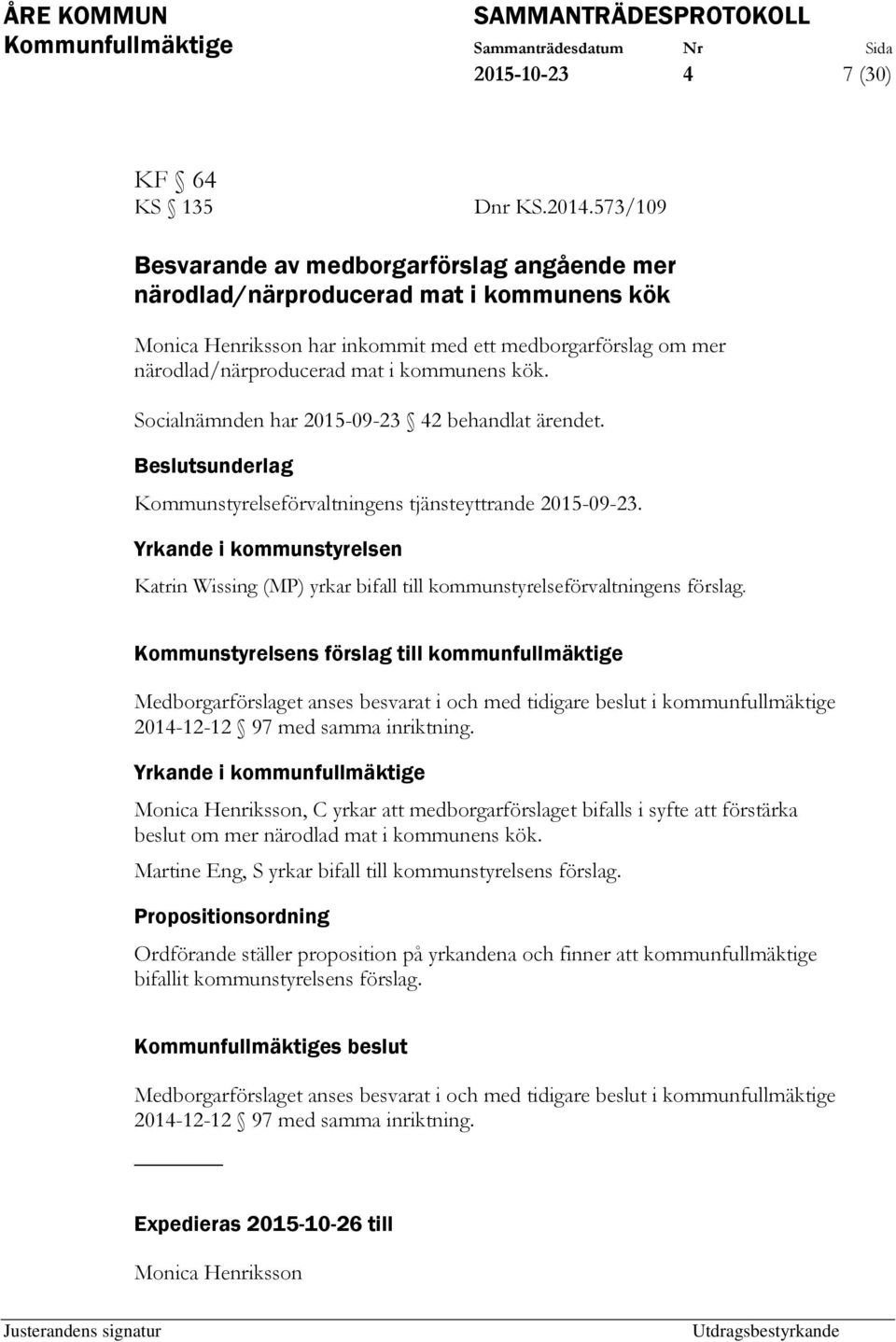 kök. Socialnämnden har 2015-09-23 42 behandlat ärendet. Kommunstyrelseförvaltningens tjänsteyttrande 2015-09-23. Katrin Wissing (MP) yrkar bifall till kommunstyrelseförvaltningens förslag.