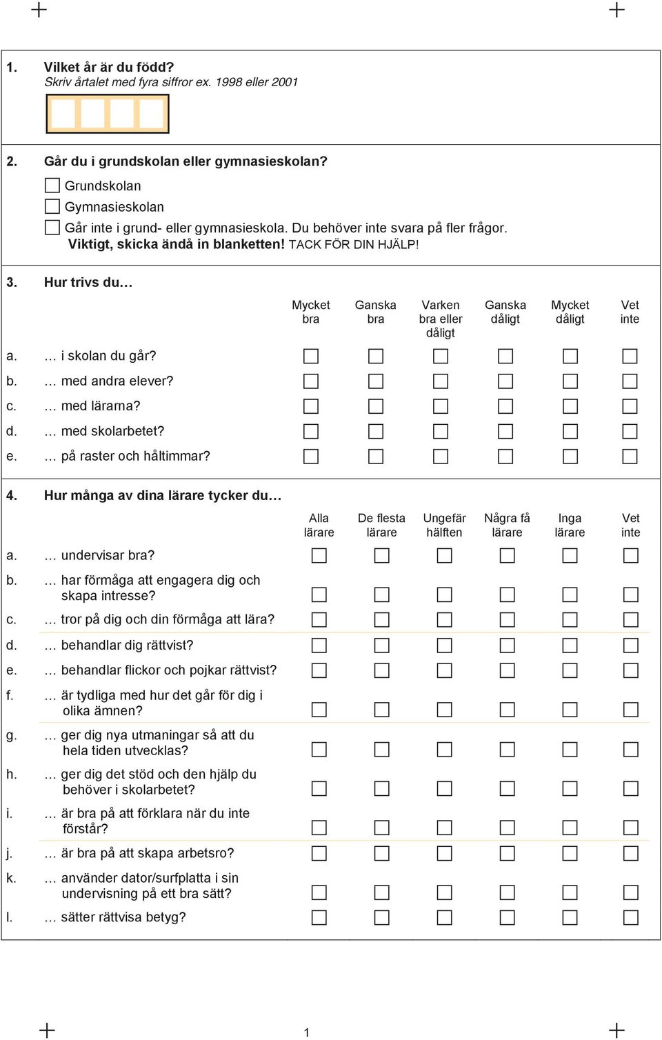 i skolan du går? b. med andra elever? c. med lärarna? d. med skolarbetet? e. på raster och håltimmar? 4.