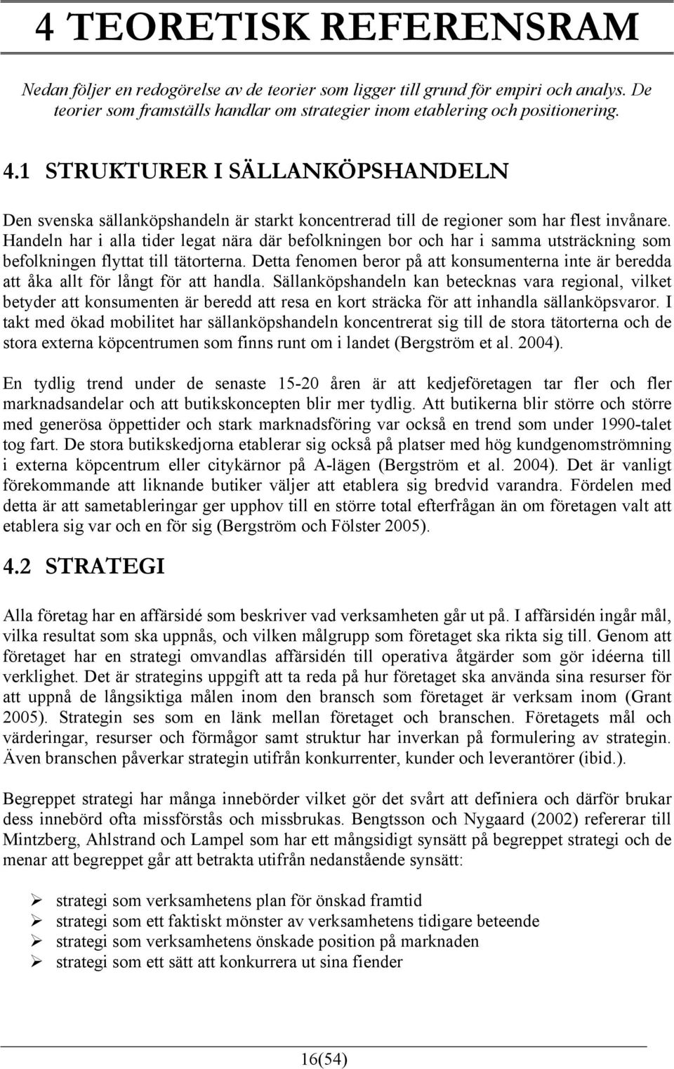 Handeln har i alla tider legat nära där befolkningen bor och har i samma utsträckning som befolkningen flyttat till tätorterna.