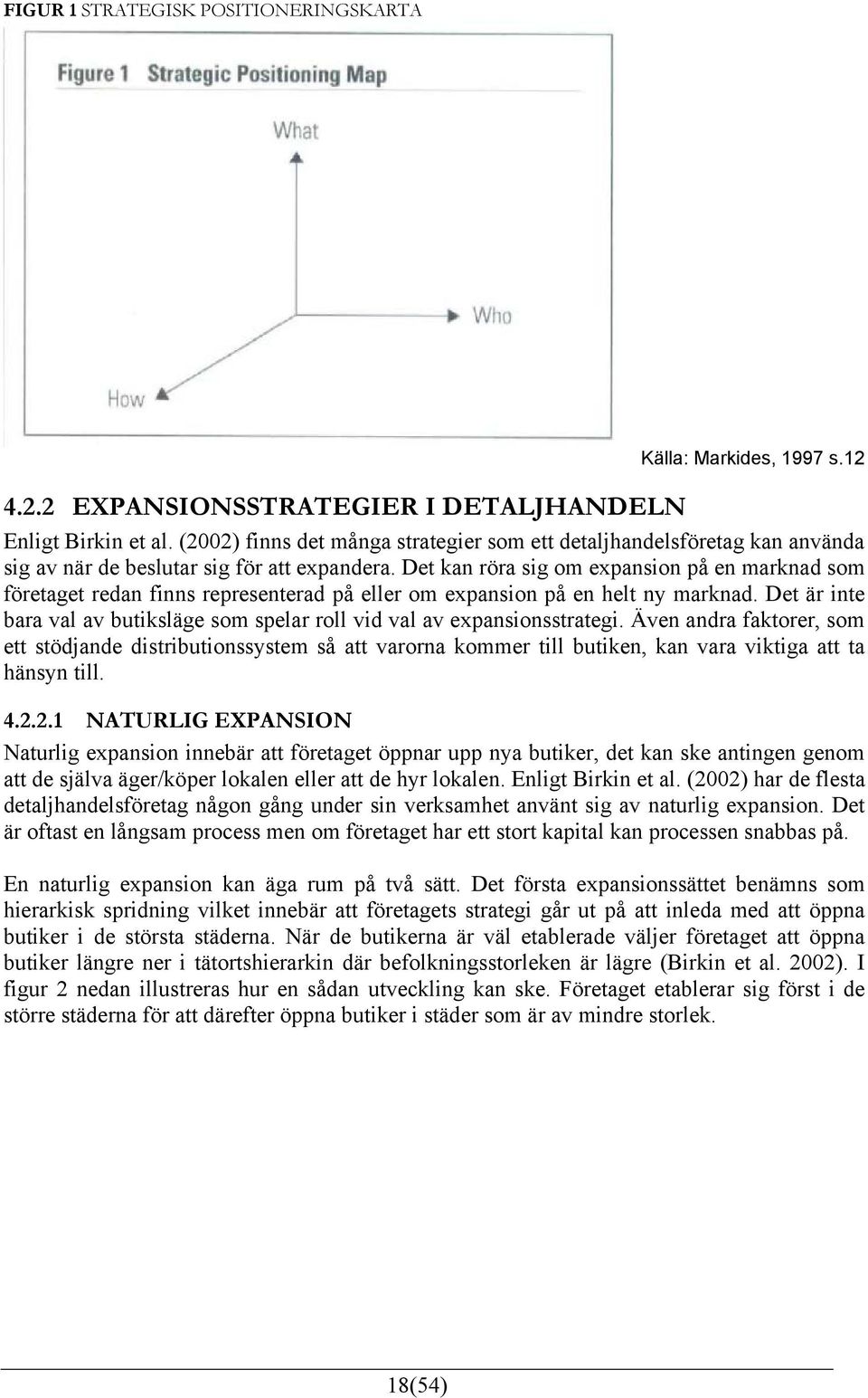 Det kan röra sig om expansion på en marknad som företaget redan finns representerad på eller om expansion på en helt ny marknad.