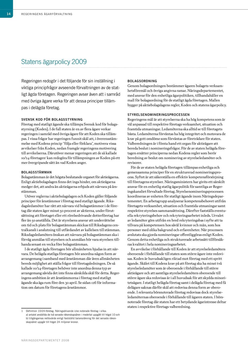 SVENSK KOD FÖR BOLAGSSTYRNING Företag med statligt ägande ska tillämpa Svensk kod för bolagsstyrning (Koden).