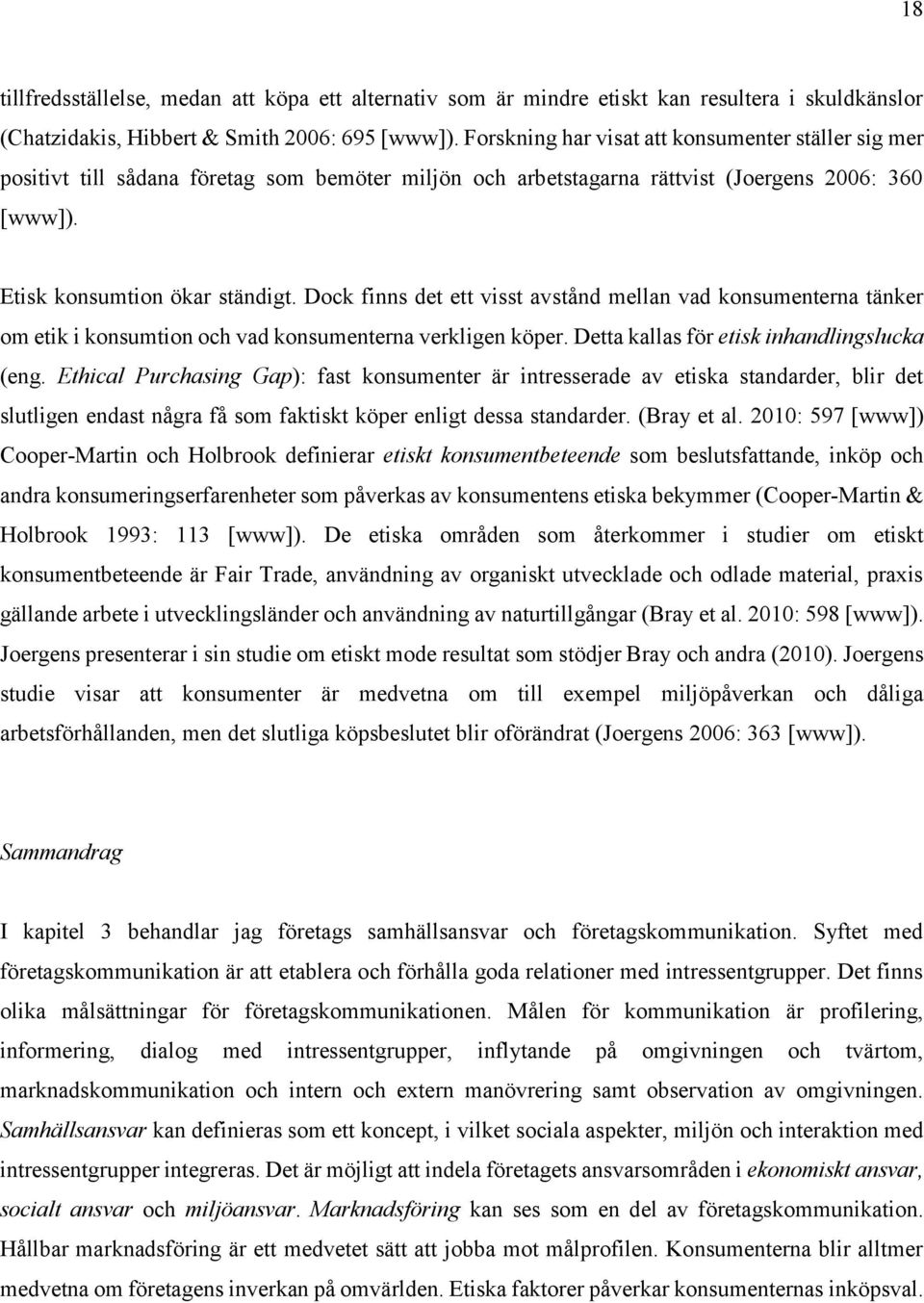 Dock finns det ett visst avstånd mellan vad konsumenterna tänker om etik i konsumtion och vad konsumenterna verkligen köper. Detta kallas för etisk inhandlingslucka (eng.