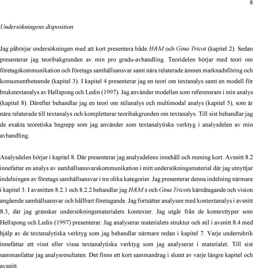 I kapitel 4 presenterar jag en teori om textanalys samt en modell för brukstextanalys av Hellspong och Ledin (1997). Jag använder modellen som referensram i min analys (kapitel 8).