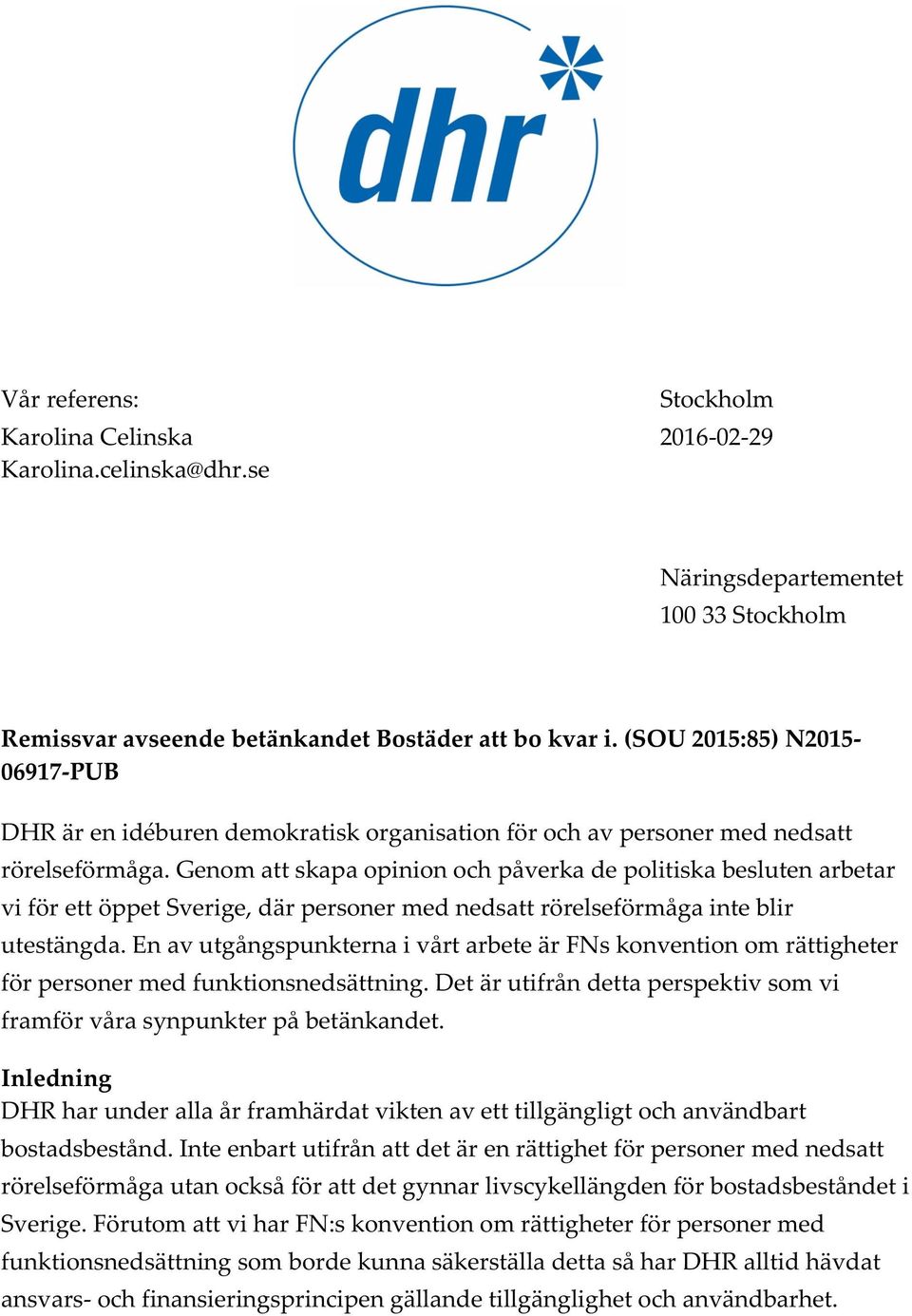 Genom att skapa opinion och påverka de politiska besluten arbetar vi för ett öppet Sverige, där personer med nedsatt rörelseförmåga inte blir utestängda.