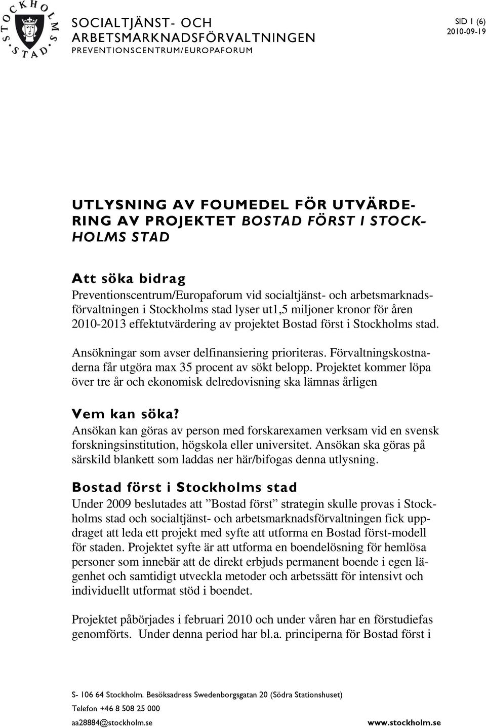 Stockholms stad. Ansökningar som avser delfinansiering prioriteras. Förvaltningskostnaderna får utgöra max 35 procent av sökt belopp.