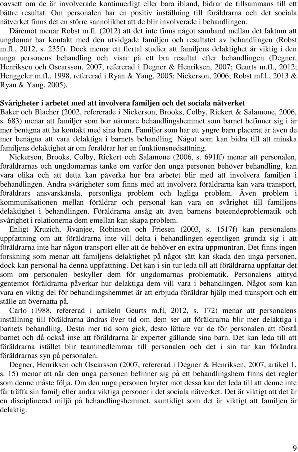 (2012) att det inte finns något samband mellan det faktum att ungdomar har kontakt med den utvidgade familjen och resultatet av behandlingen (Robst m.fl., 2012, s. 235f).