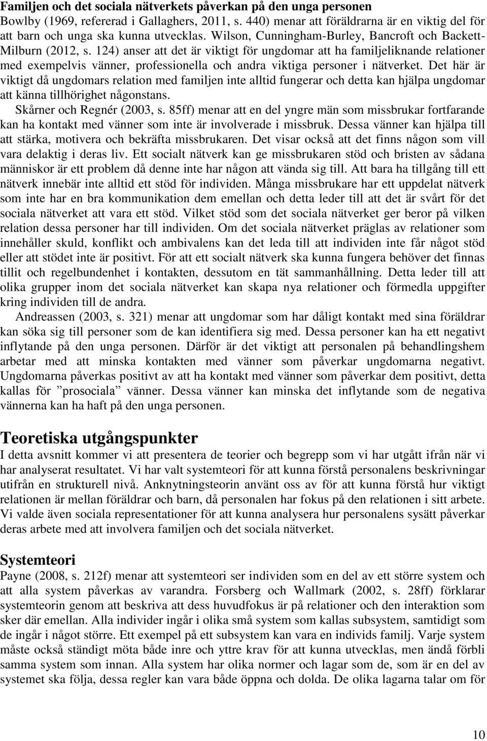 124) anser att det är viktigt för ungdomar att ha familjeliknande relationer med exempelvis vänner, professionella och andra viktiga personer i nätverket.