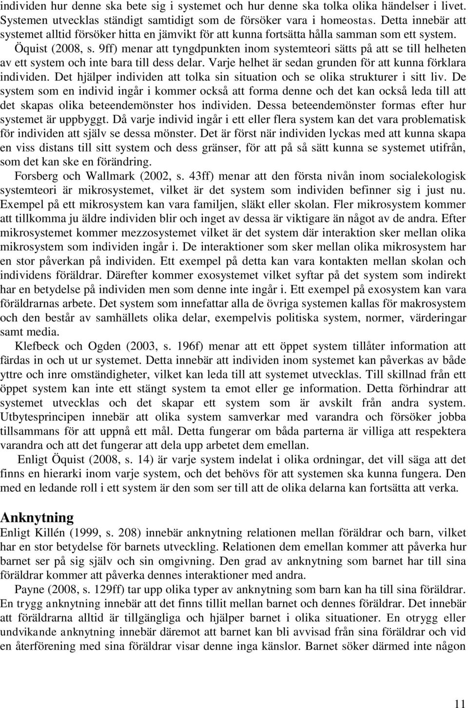 9ff) menar att tyngdpunkten inom systemteori sätts på att se till helheten av ett system och inte bara till dess delar. Varje helhet är sedan grunden för att kunna förklara individen.