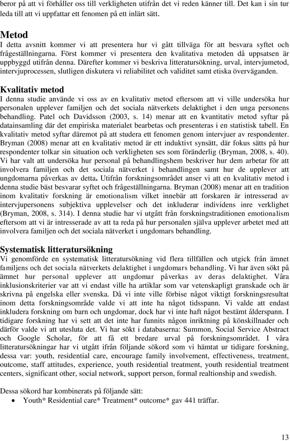 Först kommer vi presentera den kvalitativa metoden då uppsatsen är uppbyggd utifrån denna.