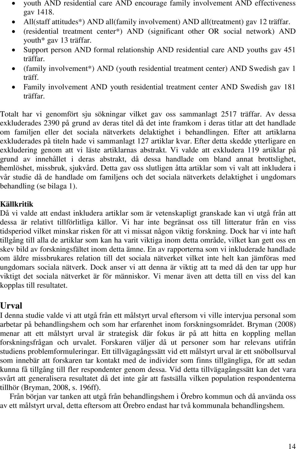 (family involvement*) AND (youth residential treatment center) AND Swedish gav 1 träff. Family involvement AND youth residential treatment center AND Swedish gav 181 träffar.