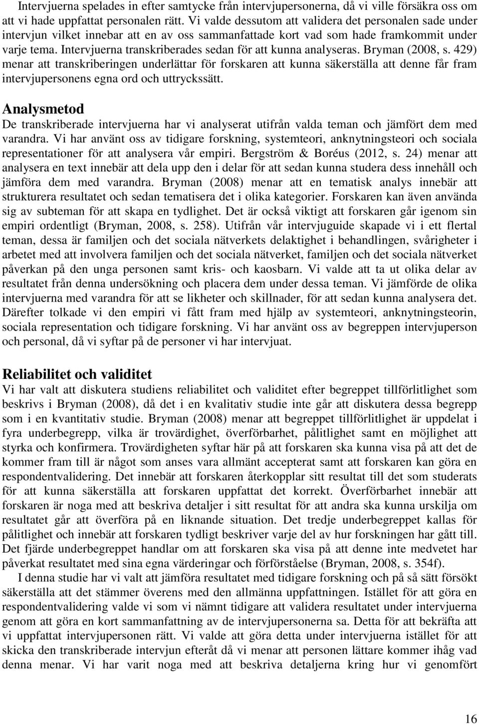 Intervjuerna transkriberades sedan för att kunna analyseras. Bryman (2008, s.