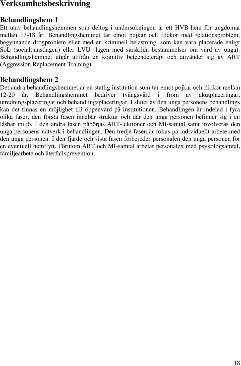 med särskilda bestämmelser om vård av unga). Behandlingshemmet utgår utifrån en kognitiv beteendeterapi och använder sig av ART (Aggression Replacement Training).