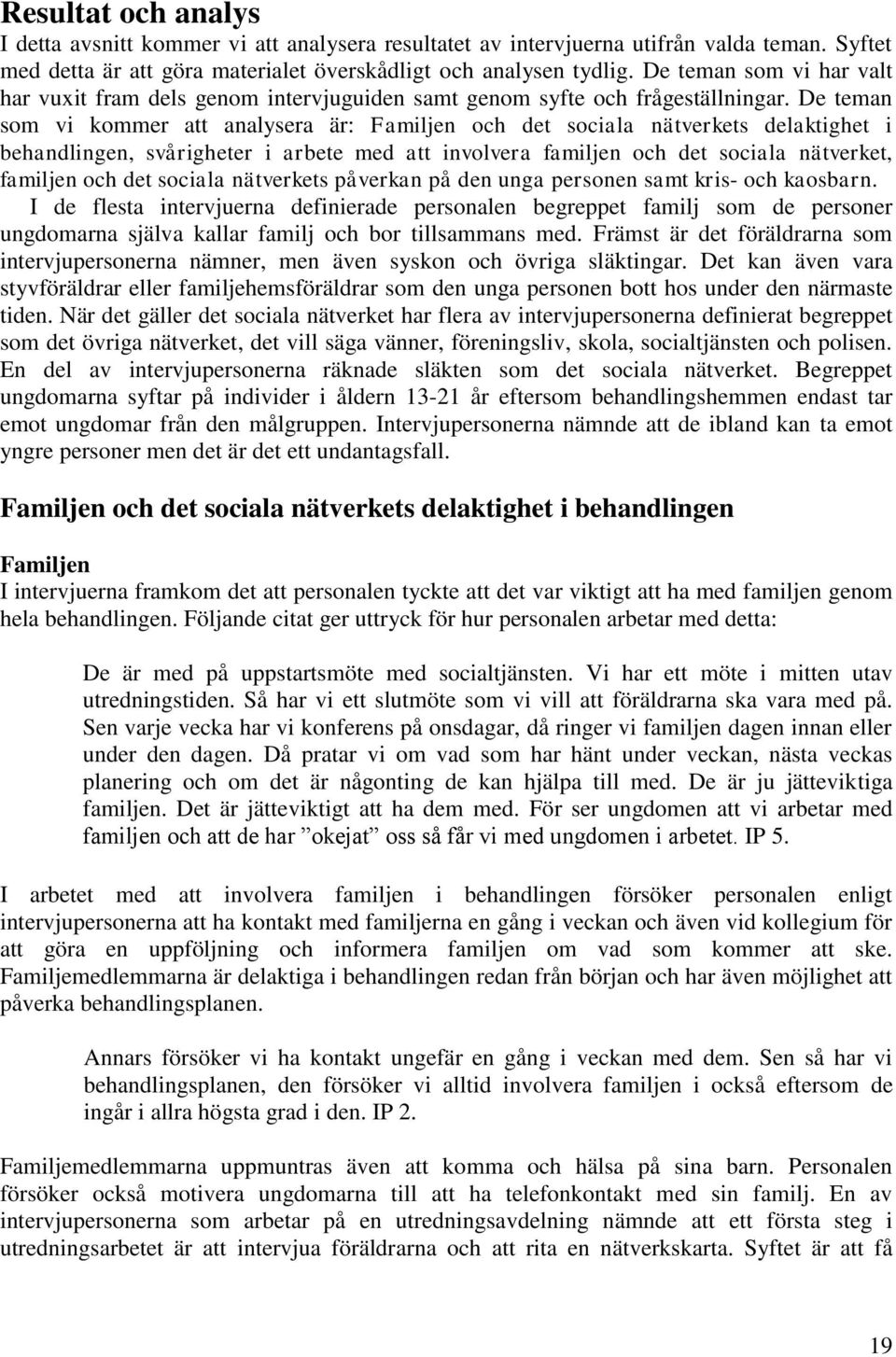 De teman som vi kommer att analysera är: Familjen och det sociala nätverkets delaktighet i behandlingen, svårigheter i arbete med att involvera familjen och det sociala nätverket, familjen och det