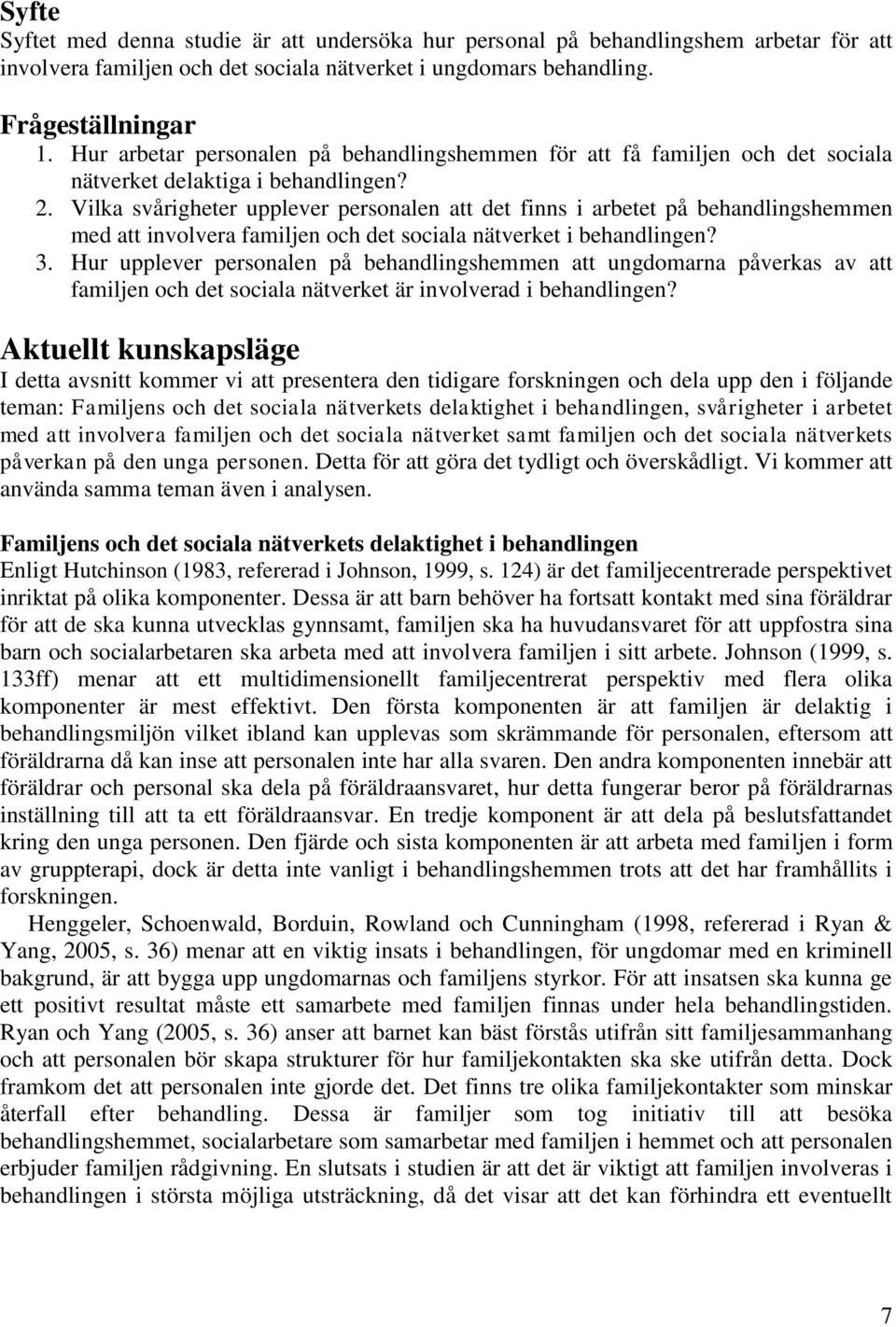 Vilka svårigheter upplever personalen att det finns i arbetet på behandlingshemmen med att involvera familjen och det sociala nätverket i behandlingen? 3.