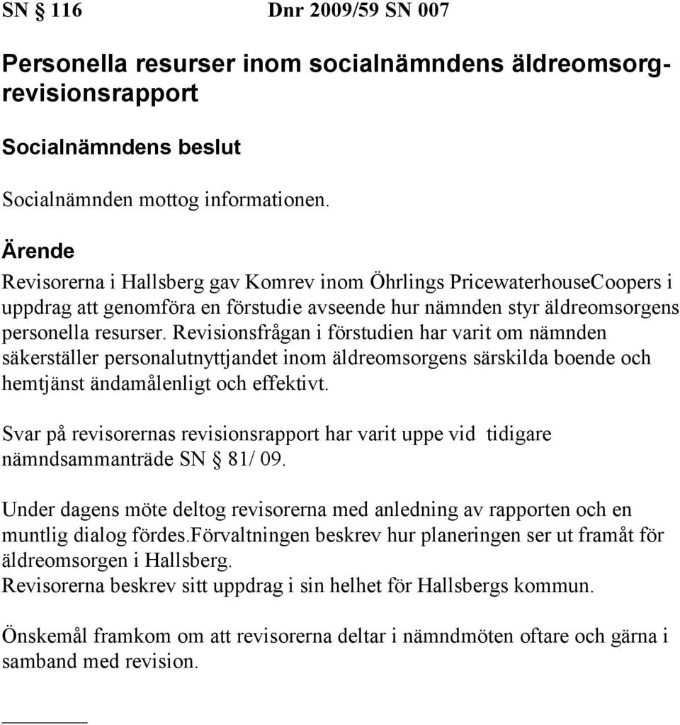 Revisionsfrågan i förstudien har varit om nämnden säkerställer personalutnyttjandet inom äldreomsorgens särskilda boende och hemtjänst ändamålenligt och effektivt.