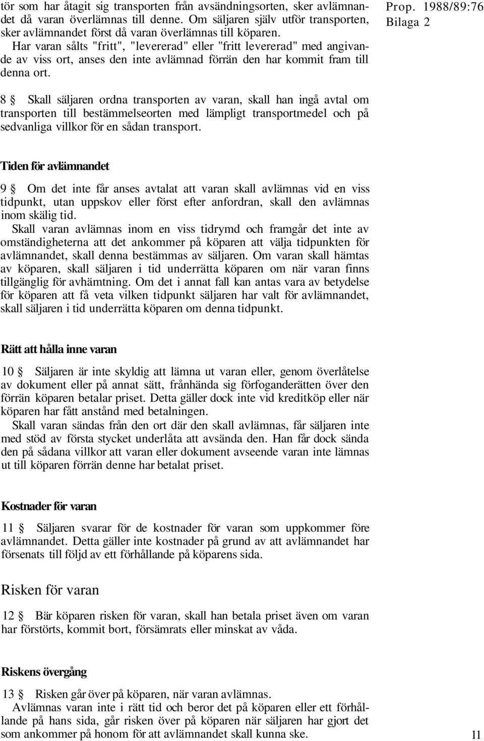 Bilaga 2 8 Skall säljaren ordna transporten av varan, skall han ingå avtal om transporten till bestämmelseorten med lämpligt transportmedel och på sedvanliga villkor för en sådan transport.