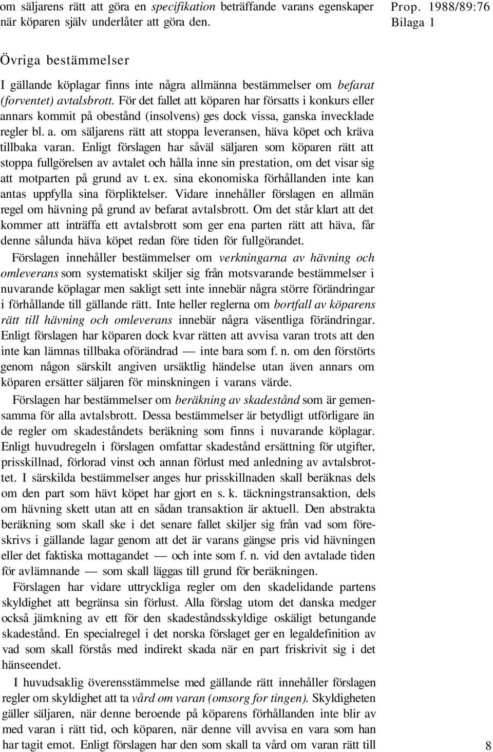 För det fallet att köparen har försatts i konkurs eller annars kommit på obestånd (insolvens) ges dock vissa, ganska invecklade regler bl. a. om säljarens rätt att stoppa leveransen, häva köpet och kräva tillbaka varan.