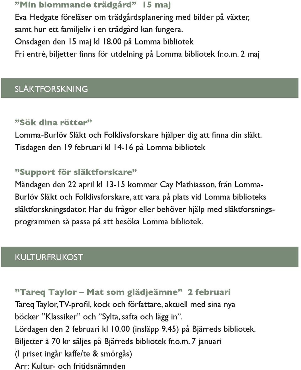 Tisdagen den 19 februari kl 14-16 på Lomma bibliotek Support för släktforskare Måndagen den 22 april kl 13-15 kommer Cay Mathiasson, från Lomma- Burlöv Släkt och Folklivsforskare, att vara på plats