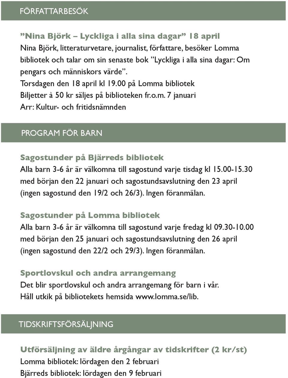 00-15.30 med början den 22 januari och sagostundsavslutning den 23 april (ingen sagostund den 19/2 och 26/3). Ingen föranmälan.