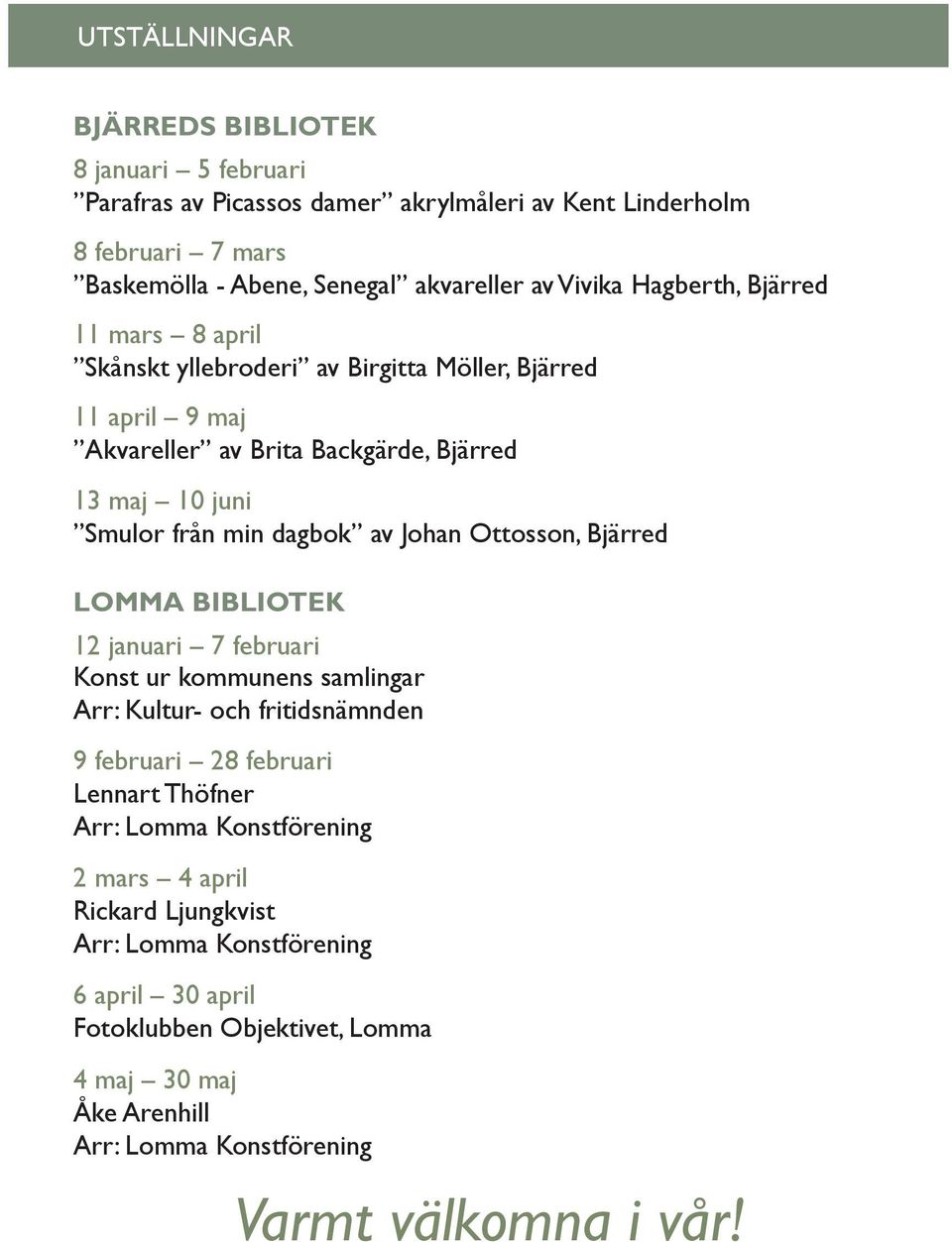 min dagbok av Johan Ottosson, Bjärred LOMMA BIBLIOTEK 12 januari 7 februari Konst ur kommunens samlingar 9 februari 28 februari Lennart Thöfner Arr: Lomma Konstförening 2