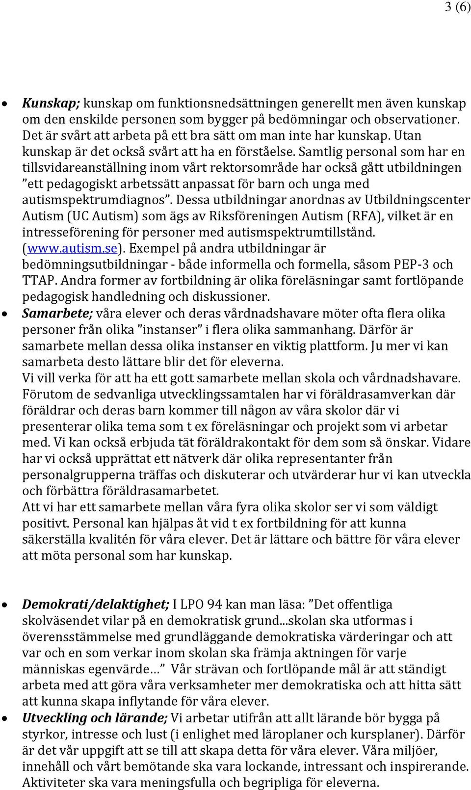 Samtlig personal som har en tillsvidareanställning inom vårt rektorsområde har också gått utbildningen ett pedagogiskt arbetssätt anpassat för barn och unga med autismspektrumdiagnos.