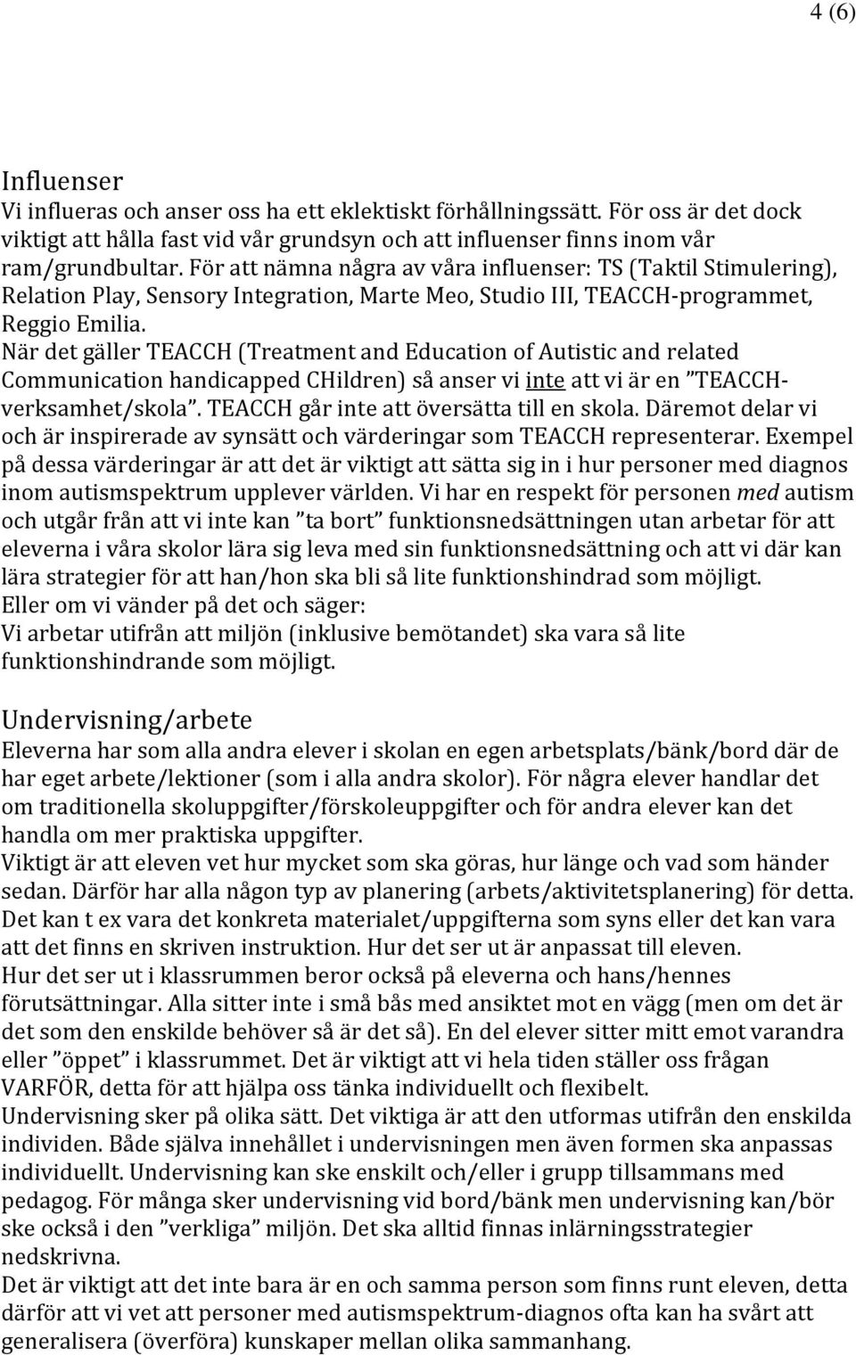 När det gäller TEACCH (Treatment and Education of Autistic and related Communication handicapped CHildren) så anser vi inte att vi är en TEACCHverksamhet/skola.