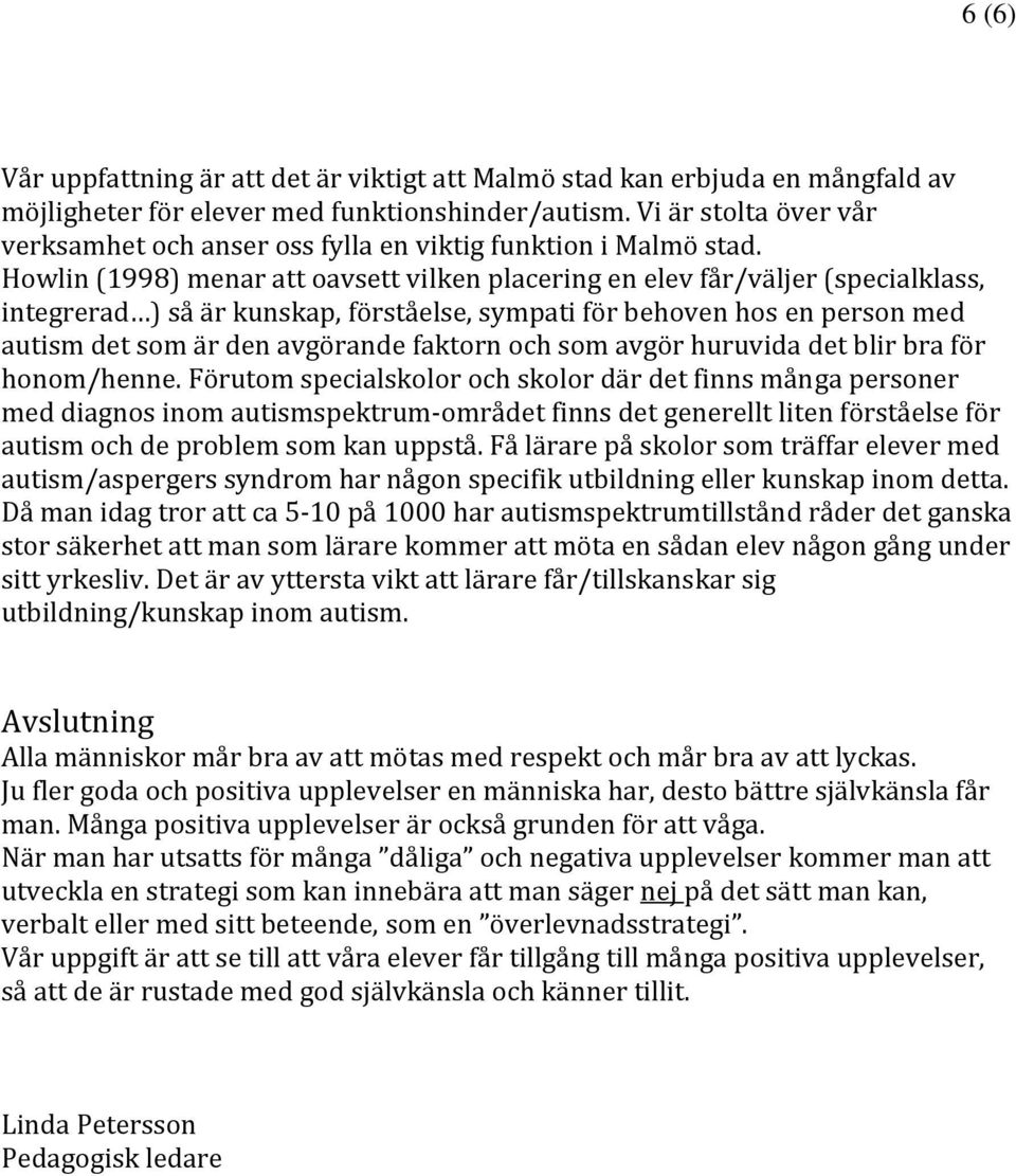 Howlin (1998) menar att oavsett vilken placering en elev får/väljer (specialklass, integrerad ) så är kunskap, förståelse, sympati för behoven hos en person med autism det som är den avgörande