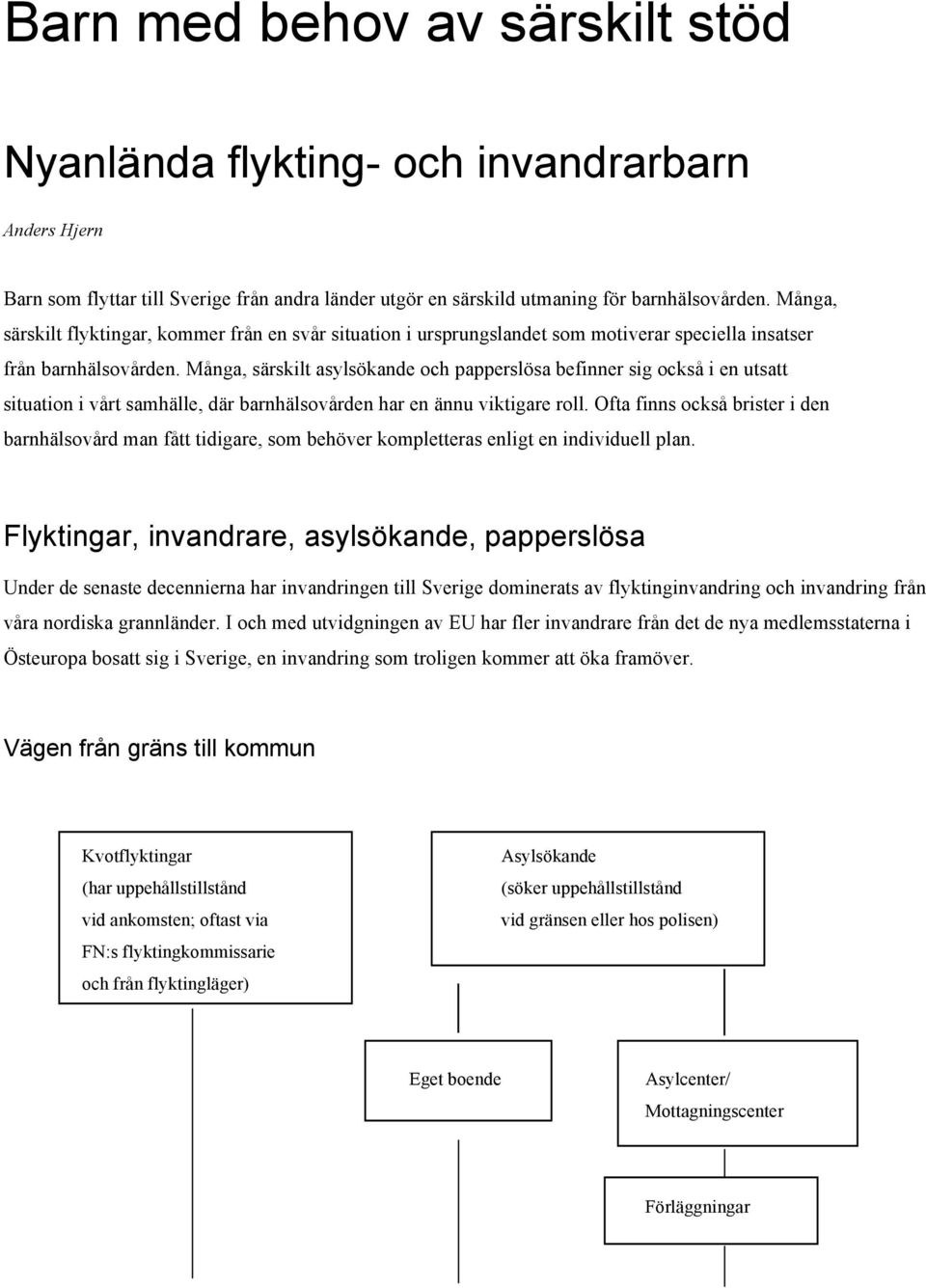 Många, särskilt asylsökande och papperslösa befinner sig också i en utsatt situation i vårt samhälle, där barnhälsovården har en ännu viktigare roll.