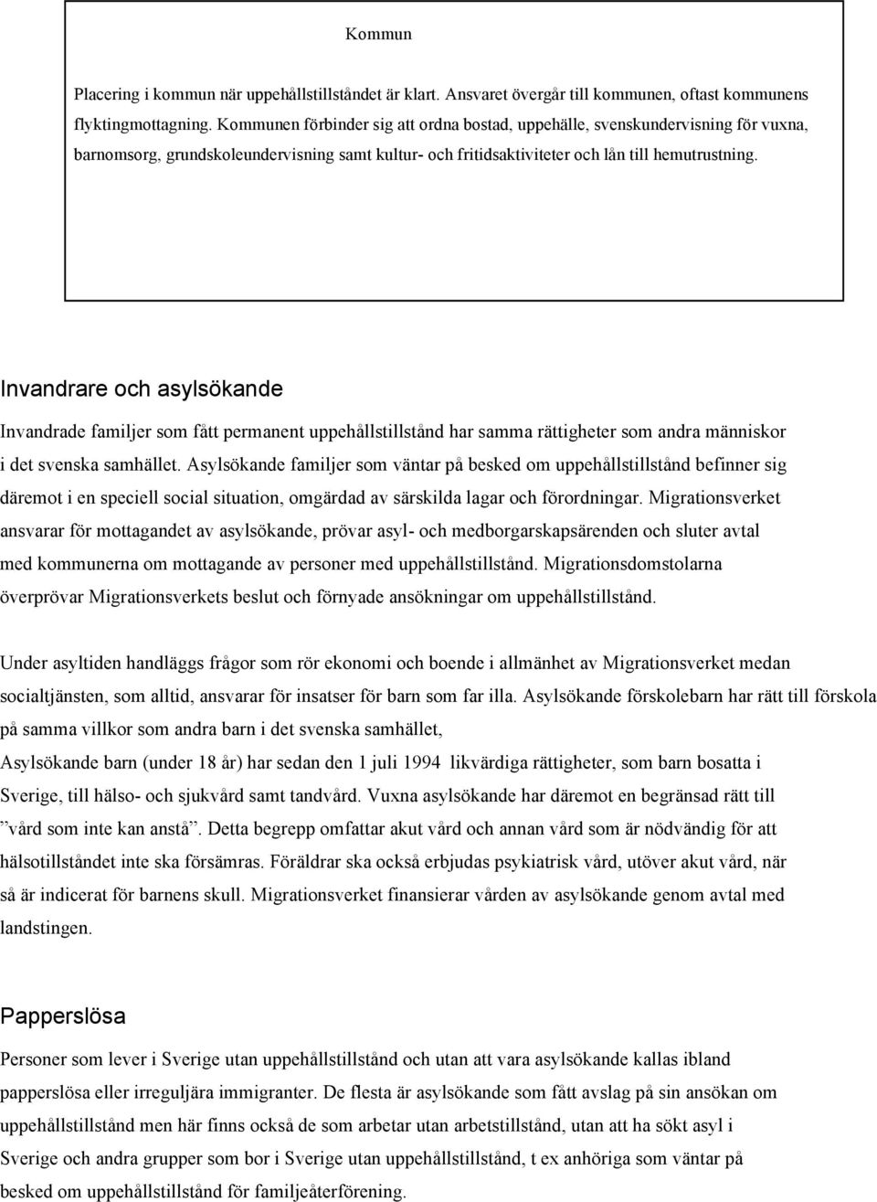 Invandrare och asylsökande Invandrade familjer som fått permanent uppehållstillstånd har samma rättigheter som andra människor i det svenska samhället.