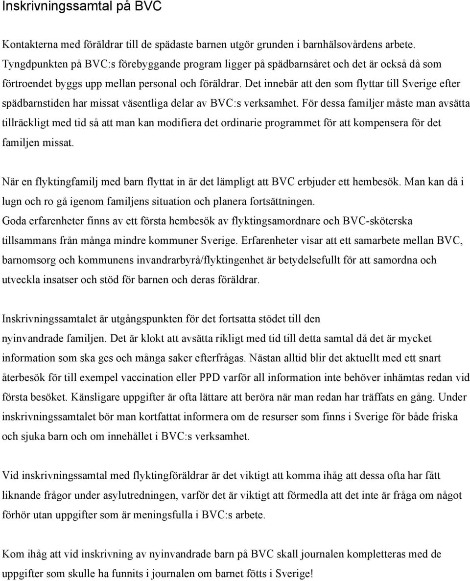 Det innebär att den som flyttar till Sverige efter spädbarnstiden har missat väsentliga delar av BVC:s verksamhet.