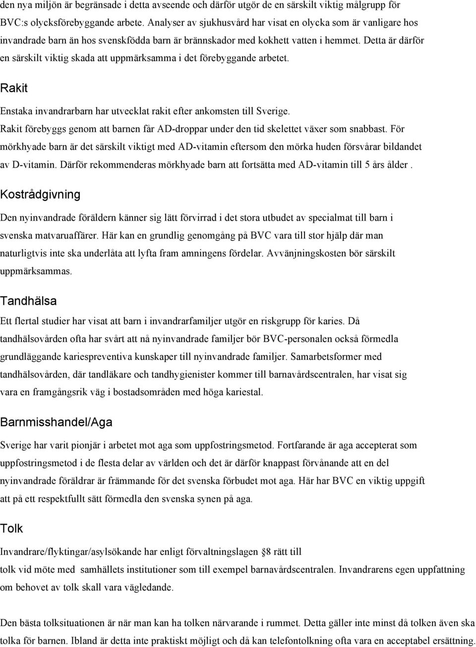 Detta är därför en särskilt viktig skada att uppmärksamma i det förebyggande arbetet. Rakit Enstaka invandrarbarn har utvecklat rakit efter ankomsten till Sverige.