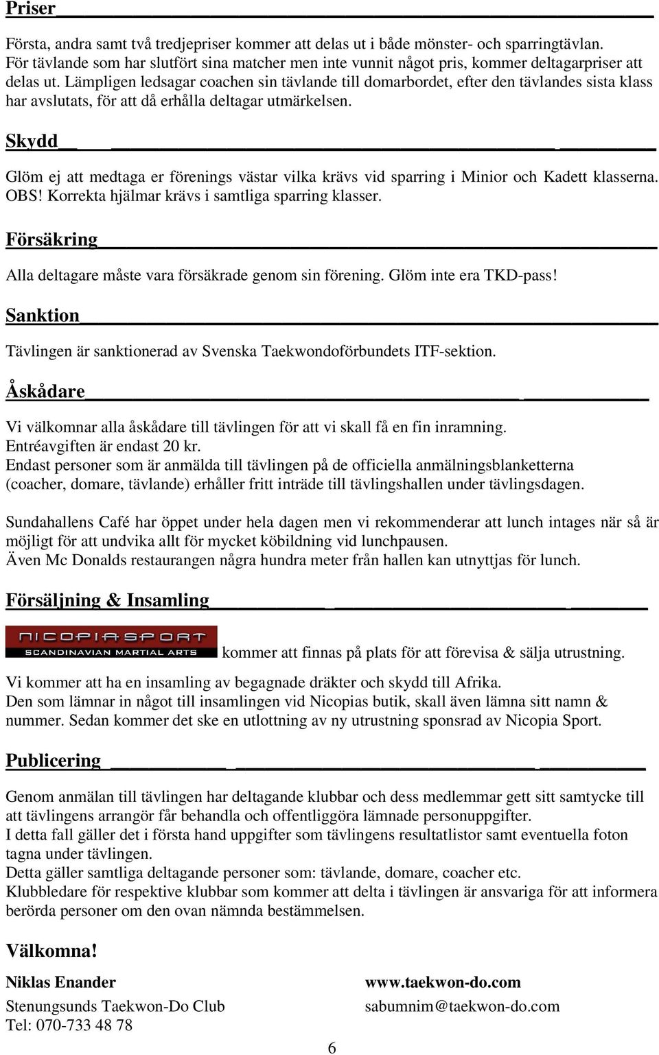 Lämpligen ledsagar coachen sin tävlande till domarbordet, efter den tävlandes sista klass har avslutats, för att då erhålla deltagar utmärkelsen.